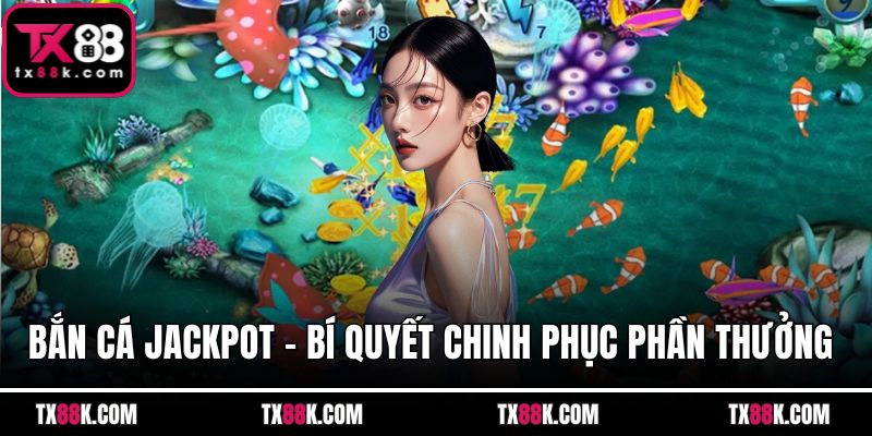Bắn Cá Jackpot - Bí Quyết Chinh Phục Phần Thưởng Khủng