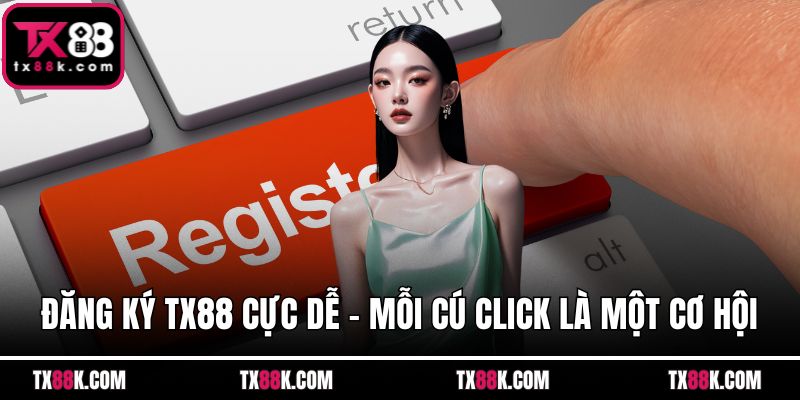 Đăng Ký TX88 Cực Dễ – Mỗi Cú Click Là Một Cơ Hội Đổi Đời