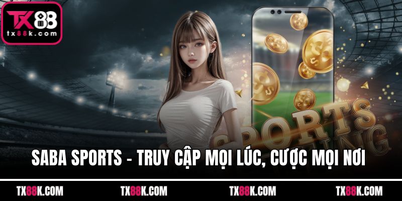 Saba Sports – Truy Cập Mọi Lúc, Cược Mọi Nơi Chỉ 1 Thiết Bị
